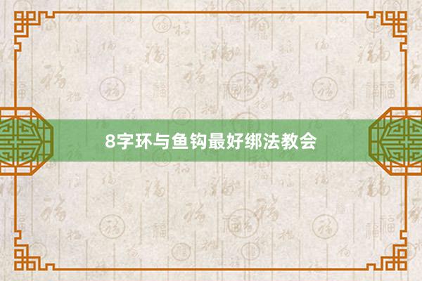 8字环与鱼钩最好绑法教会
