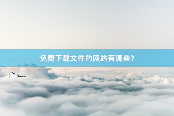 免费下载文件的网站有哪些？